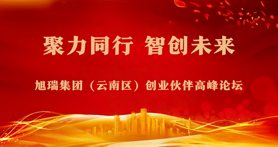 河南旭瑞集团（云南区）创业伙伴高峰论坛圆满落幕